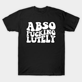 Absofuckinglutely T-Shirt